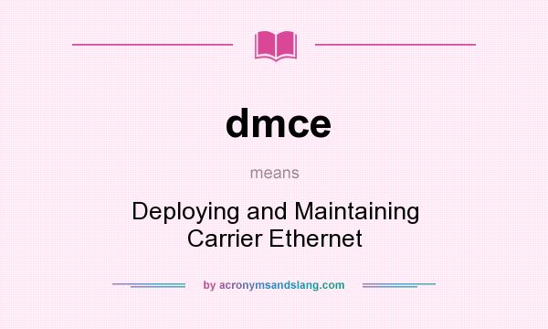 What does dmce mean? It stands for Deploying and Maintaining Carrier Ethernet