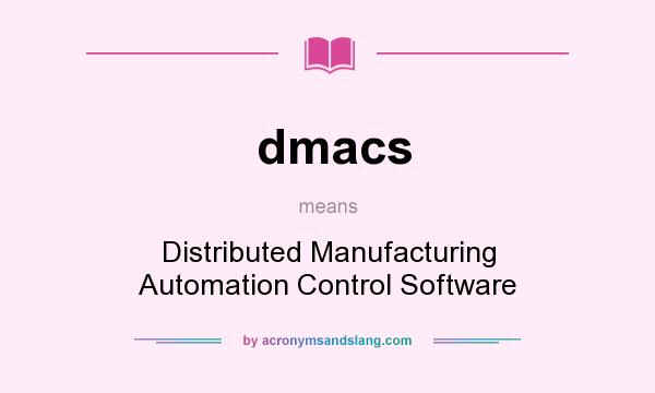 What does dmacs mean? It stands for Distributed Manufacturing Automation Control Software