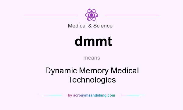 What does dmmt mean? It stands for Dynamic Memory Medical Technologies