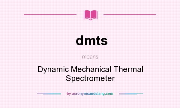 What does dmts mean? It stands for Dynamic Mechanical Thermal Spectrometer