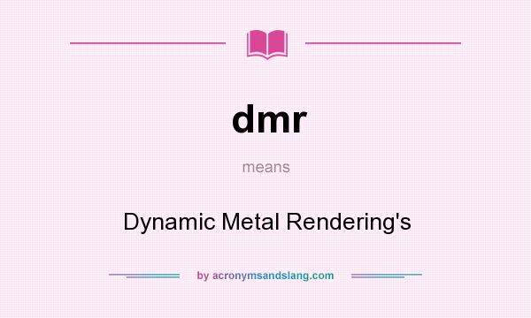 What does dmr mean? It stands for Dynamic Metal Rendering`s
