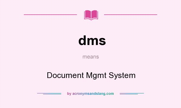 What does dms mean? It stands for Document Mgmt System