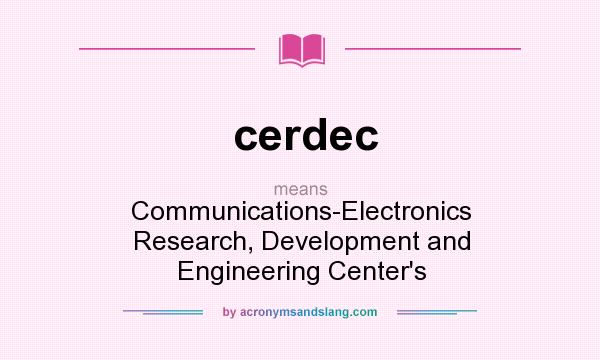What does cerdec mean? It stands for Communications-Electronics Research, Development and Engineering Center`s