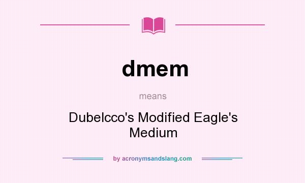What does dmem mean? It stands for Dubelcco`s Modified Eagle`s Medium