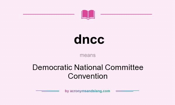 What does dncc mean? It stands for Democratic National Committee Convention