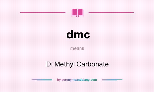 What does dmc mean? It stands for Di Methyl Carbonate