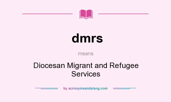 What does dmrs mean? It stands for Diocesan Migrant and Refugee Services