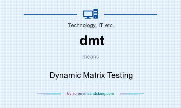 What does dmt mean? It stands for Dynamic Matrix Testing