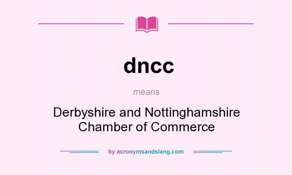 What does dncc mean? It stands for Derbyshire and Nottinghamshire Chamber of Commerce