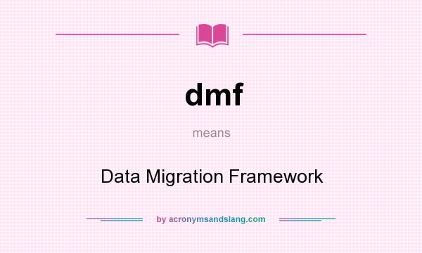 What does dmf mean? It stands for Data Migration Framework