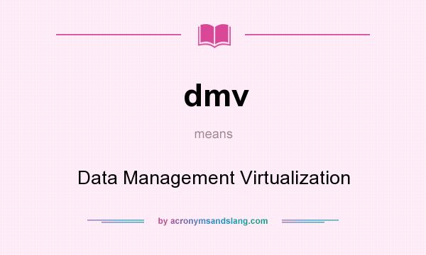What does dmv mean? It stands for Data Management Virtualization