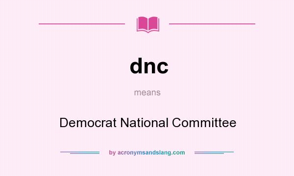 What does dnc mean? It stands for Democrat National Committee