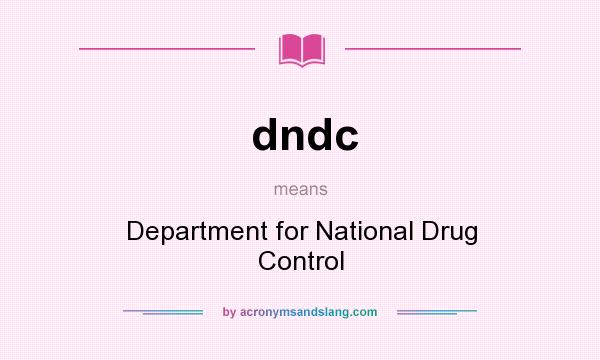 What does dndc mean? It stands for Department for National Drug Control