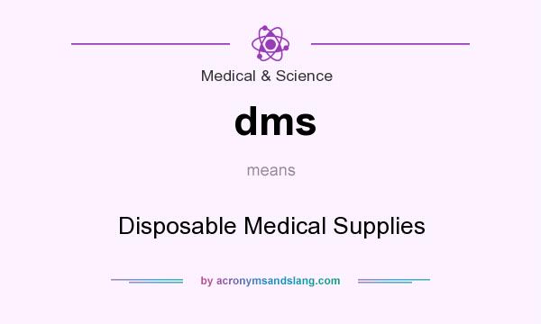 What does dms mean? It stands for Disposable Medical Supplies