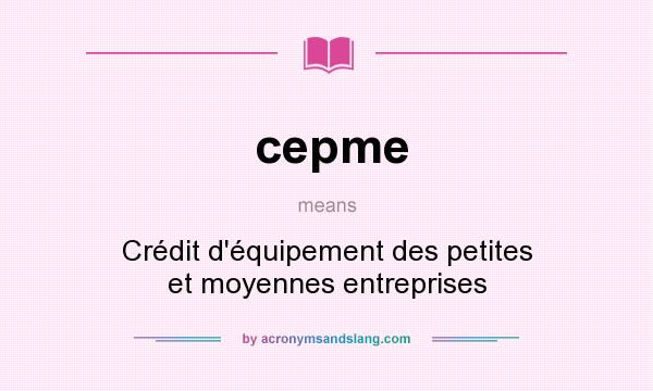 What does cepme mean? It stands for Crédit d`équipement des petites et moyennes entreprises