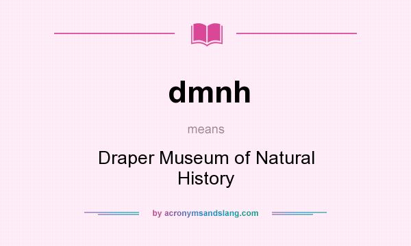 What does dmnh mean? It stands for Draper Museum of Natural History