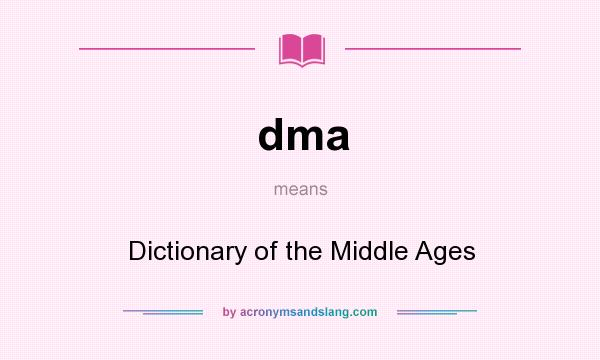 What does dma mean? It stands for Dictionary of the Middle Ages