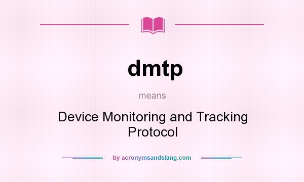 What does dmtp mean? It stands for Device Monitoring and Tracking Protocol