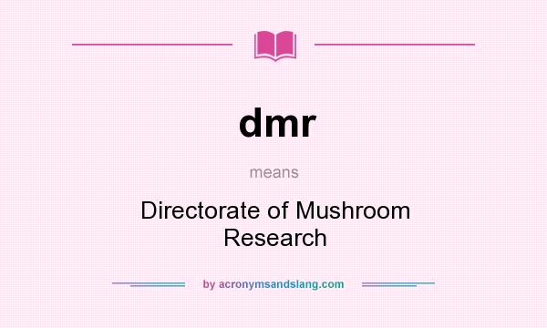 What does dmr mean? It stands for Directorate of Mushroom Research