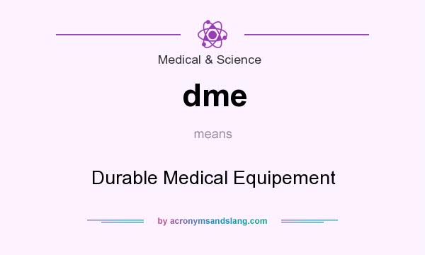 What does dme mean? It stands for Durable Medical Equipement