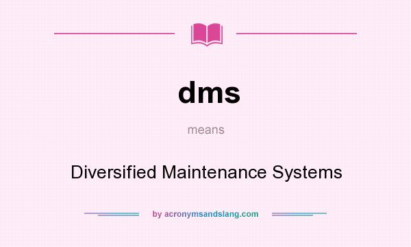 What does dms mean? It stands for Diversified Maintenance Systems