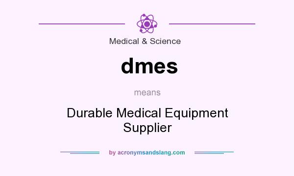 What does dmes mean? It stands for Durable Medical Equipment Supplier