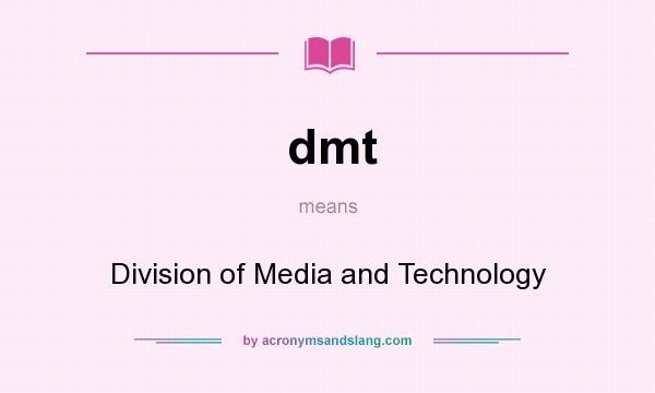 What does dmt mean? It stands for Division of Media and Technology