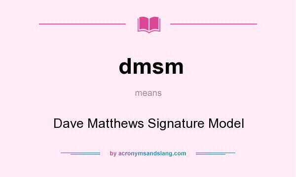 What does dmsm mean? It stands for Dave Matthews Signature Model