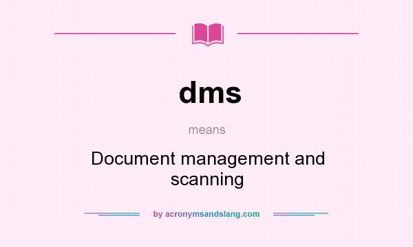 What does dms mean? It stands for Document management and scanning