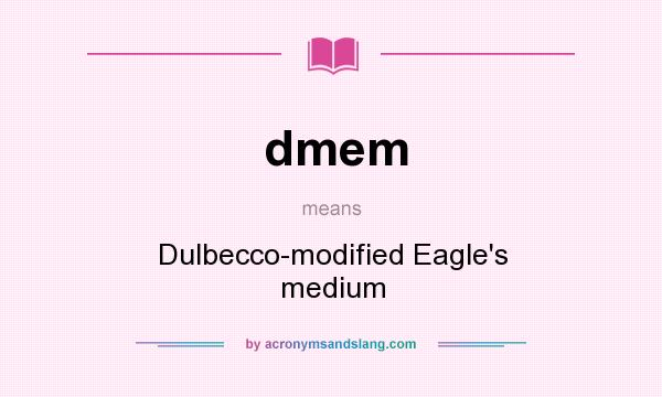 What does dmem mean? It stands for Dulbecco-modified Eagle`s medium
