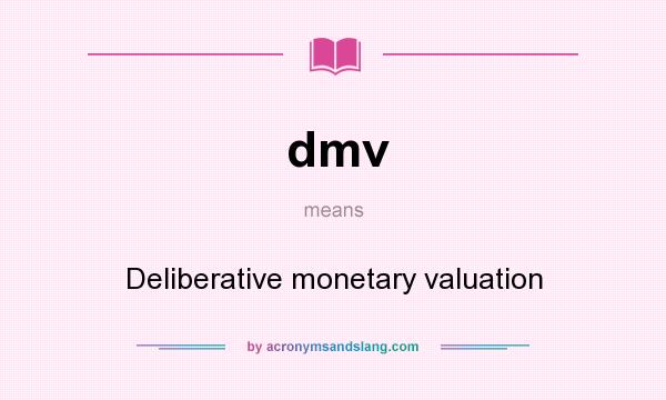 What does dmv mean? It stands for Deliberative monetary valuation