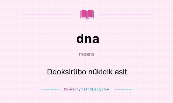 What does dna mean? It stands for Deoksirübo nükleik asit