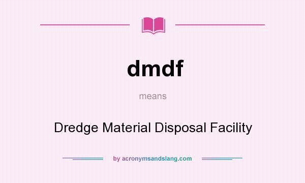 What does dmdf mean? It stands for Dredge Material Disposal Facility