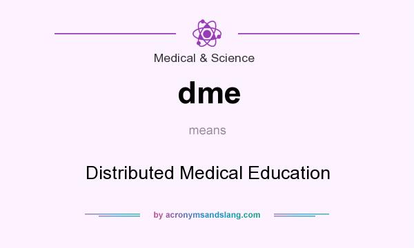 What does dme mean? It stands for Distributed Medical Education
