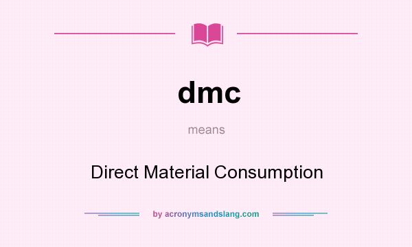 What does dmc mean? It stands for Direct Material Consumption