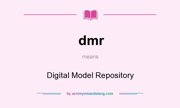 What does dmr mean? It stands for Digital Model Repository