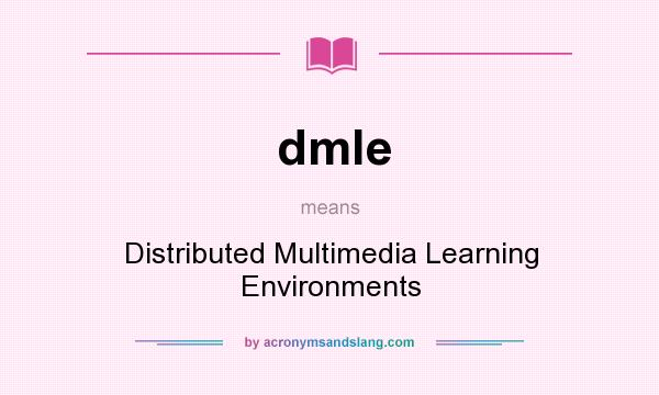 What does dmle mean? It stands for Distributed Multimedia Learning Environments