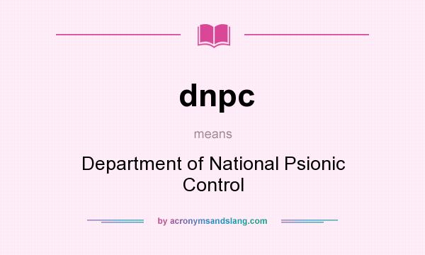 What does dnpc mean? It stands for Department of National Psionic Control