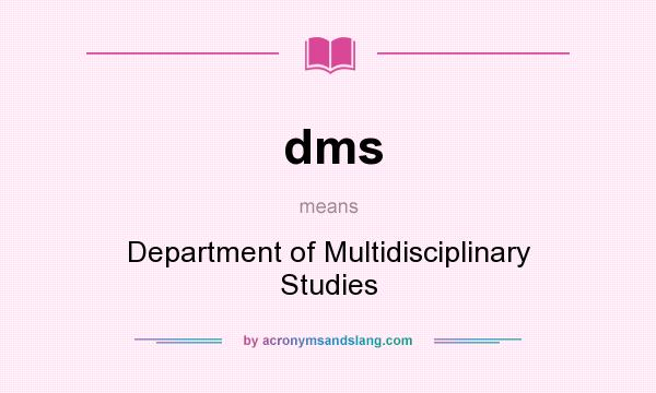 What does dms mean? It stands for Department of Multidisciplinary Studies