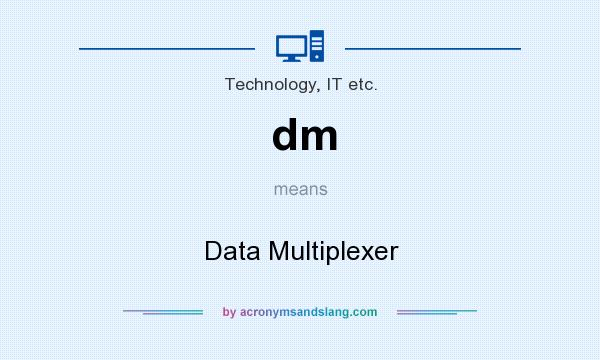 What does dm mean? It stands for Data Multiplexer