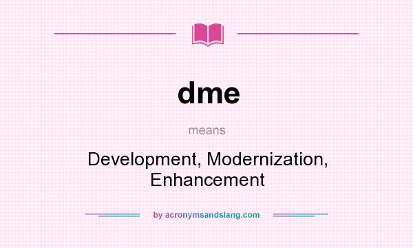 What does dme mean? It stands for Development, Modernization, Enhancement