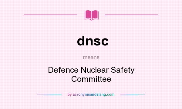 What does dnsc mean? It stands for Defence Nuclear Safety Committee