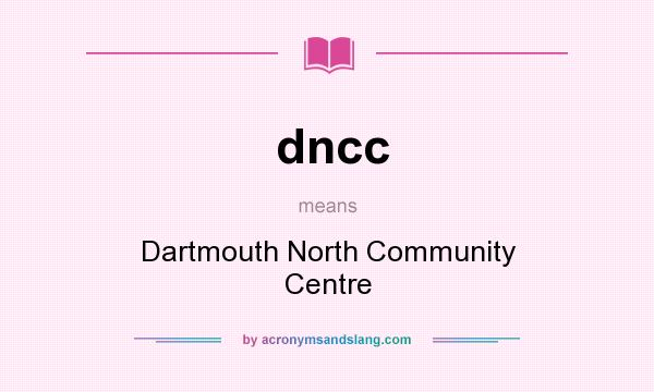 What does dncc mean? It stands for Dartmouth North Community Centre