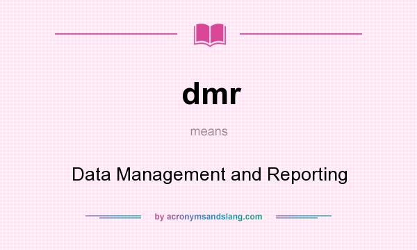 What does dmr mean? It stands for Data Management and Reporting