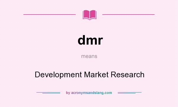 What does dmr mean? It stands for Development Market Research