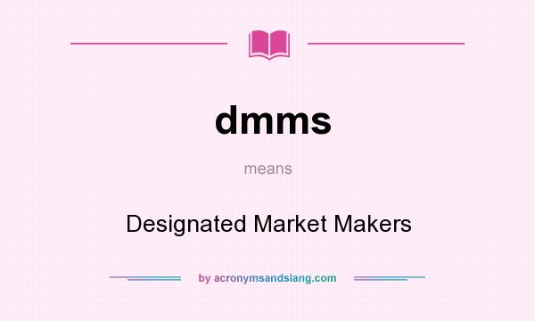 What does dmms mean? It stands for Designated Market Makers