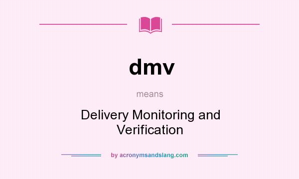 What does dmv mean? It stands for Delivery Monitoring and Verification