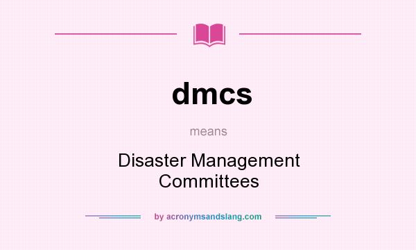 What does dmcs mean? It stands for Disaster Management Committees