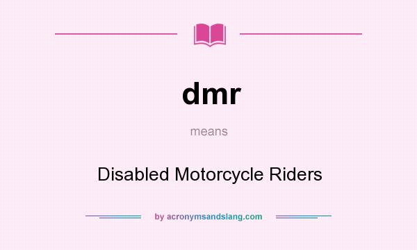 What does dmr mean? It stands for Disabled Motorcycle Riders
