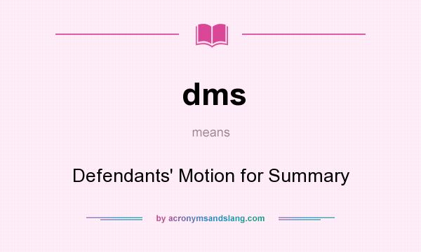What does dms mean? It stands for Defendants` Motion for Summary